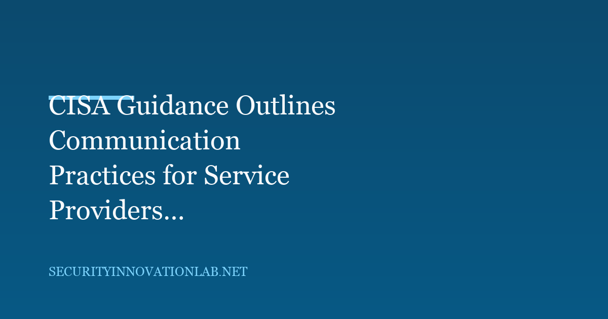 CISA Guidance Outlines Communication Practices for Service Providers During IT and OT Outages
