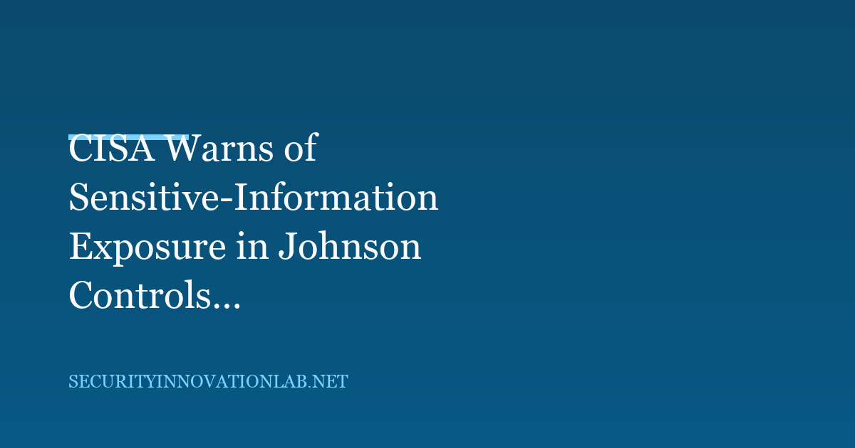 CISA Warns of Sensitive-Information Vulnerability in Johnson Controls Building Controllers