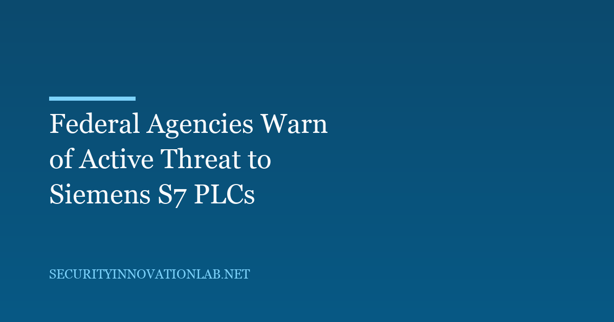 Federal Agencies Warn of Active Threat to Siemens S7 PLCs