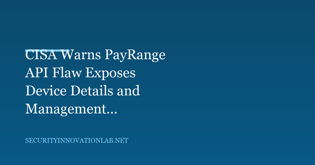 CISA Warns PayRange API Flaw Exposes Device Details and Management Functions